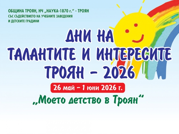 Дни на талантите и интересите  2026 г.: &bdquo;Моето детство в Троян&ldquo; от 26 май до 01 юни